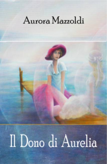 Il Dono di Aurelia. Romanzo autobiografico di Aurora Mazzoldi